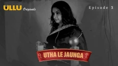 Utha Le Jaunga Part 1 Ullu Pro Webseries 2025 Episode 3