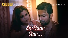 Ek Baar Aur Part 2 Ullu Semi Uncut Series 2024 Episode 5
